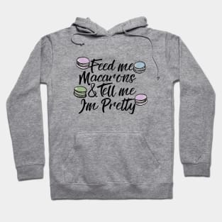 Feed me macarons and tell me I'm pretty Hoodie